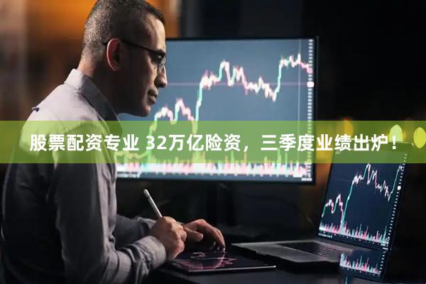 股票配资专业 32万亿险资，三季度业绩出炉！