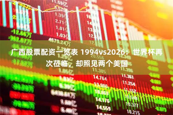 广西股票配资一览表 1994vs2026:世界杯再次莅临,却照见两个美国